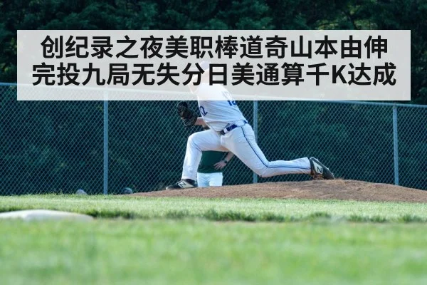 创纪录之夜美职棒道奇山本由伸完投九局无失分日美通算千K达成